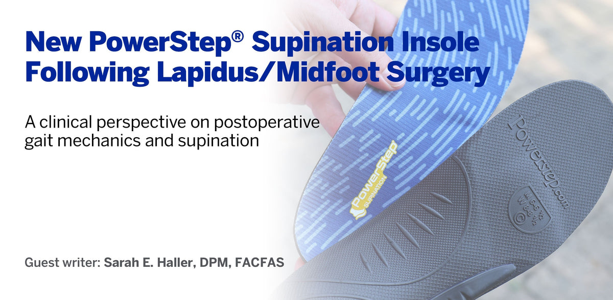 New PowerStep® Supination Insole Following Lapidus/Midfoot Surgery
